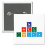 be 
 nerdy
 Today  Buttons (square)