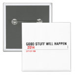 Good stuff will happen   Buttons (square)