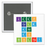 KEEP 
 CALM
 AND 
 DO 
 BIOLOGY  Buttons (square)