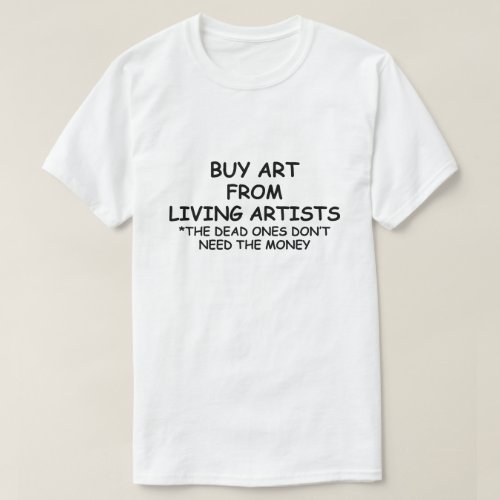 BUY ART FROM LIVING ARTISTS SUPPORT LOCAL ARTISTS T_Shirt