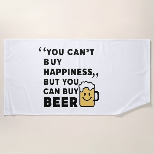 Buy Beer Buy Happiness  Beach Towel