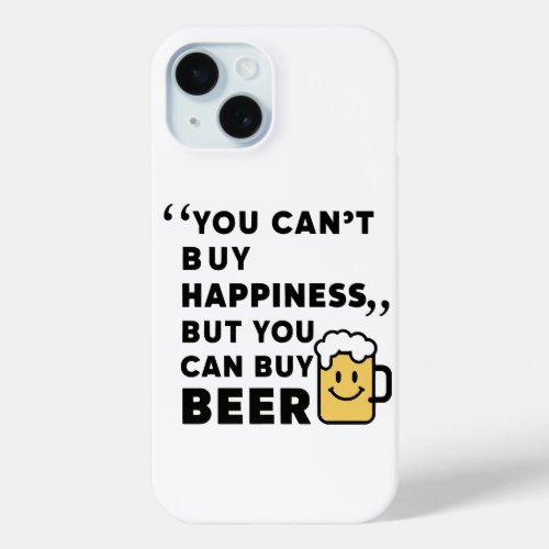 Buy Beer Buy Happiness  iPhone 15 Case