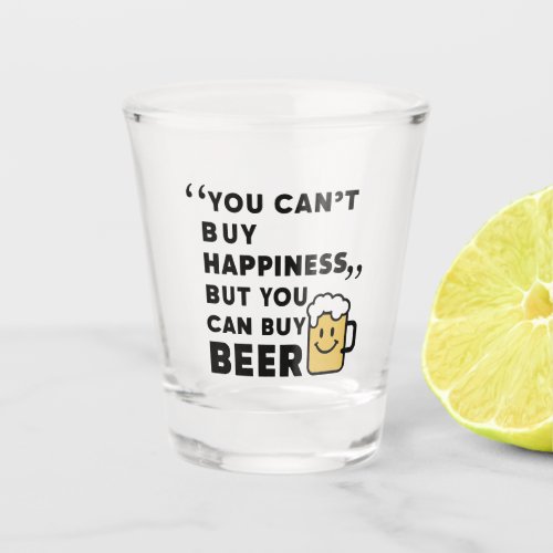 Buy Beer Buy Happiness  Shot Glass