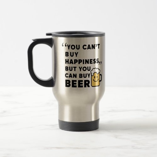 Buy Beer Buy Happiness  Travel Mug