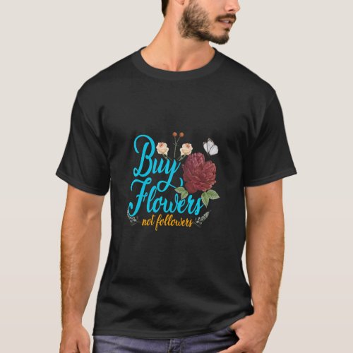 Buy Flowers Not Followers Florist Gardener Plants  T_Shirt