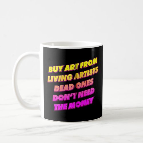 Buy From Living Artists _ Dead Ones Don T Need The Coffee Mug