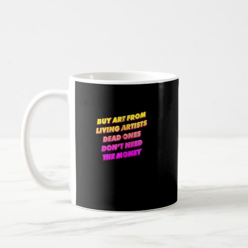 Buy From Living Artists _ Dead Ones Don T Need The Coffee Mug