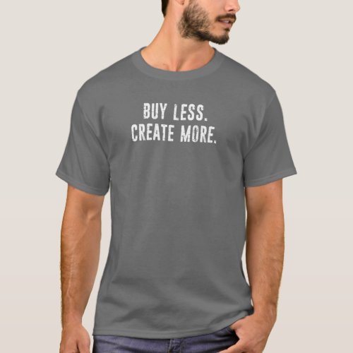 Buy Less Create More T_Shirt