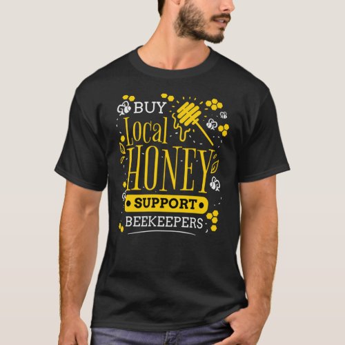 Buy Local Honey Support Beekeepers For Beekeeper T_Shirt
