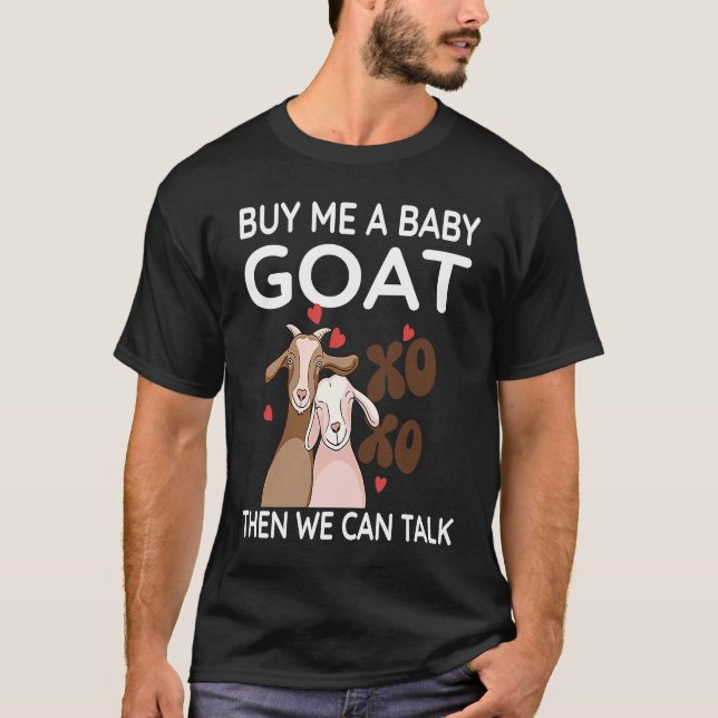 Buy Me A Baby Goat Then We Can Talk   Baby Goat  3 T-Shirt (Front)