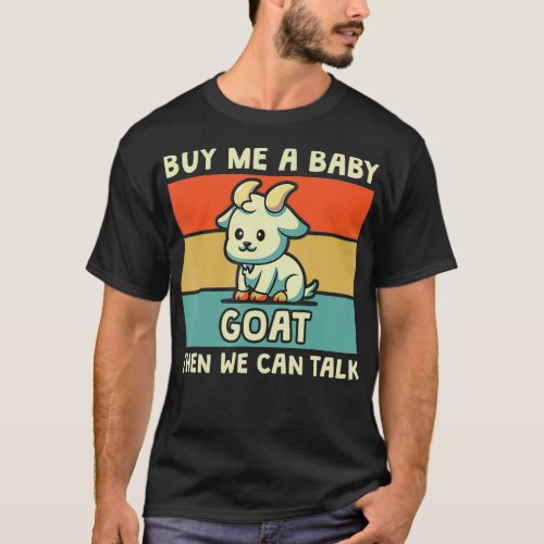 Buy Me A Baby Goat Then We Can Talk Funny Farmer G T_Shirt