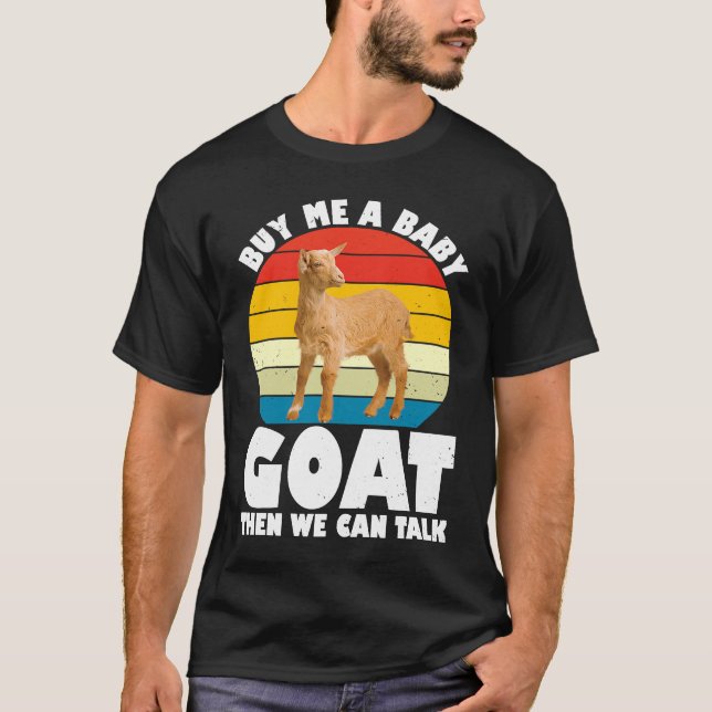 Buy Me A Baby Goat Then We Can Talk Goat  Farm Ani T-Shirt (Front)