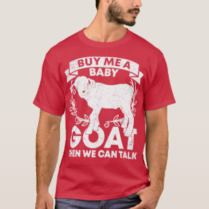 Buy Me A Baby Goat Then We Can Talk Goat T-Shirt