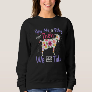 Buy Me A Baby Goat Then We Can Talk Lamb Baby Goat Sweatshirt