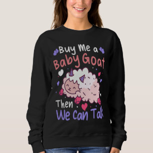 Buy Me A Baby Goat Then We Can Talk Lamb Baby Goat Sweatshirt