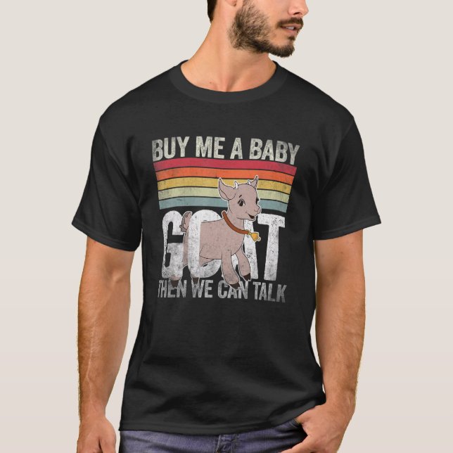 Buy Me A Baby Goat Then We Can Talk T-Shirt (Front)