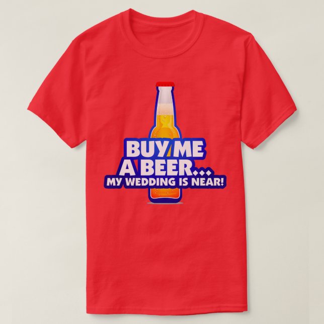 Buy me a beer I m getting married 2 T-Shirt (Design Front)