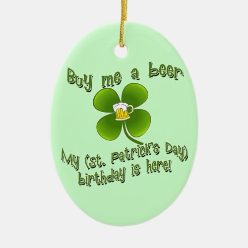 Buy Me a Beer My Birlthday is Here St Pats Bday Ceramic Ornament