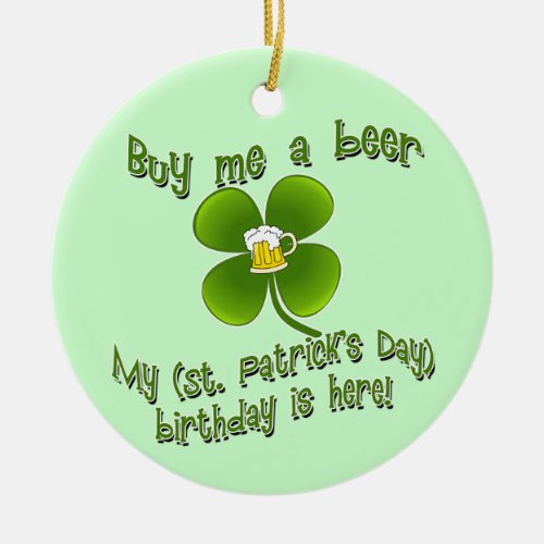 Buy Me a Beer My Birlthday is Here St Pats Bday Ceramic Ornament