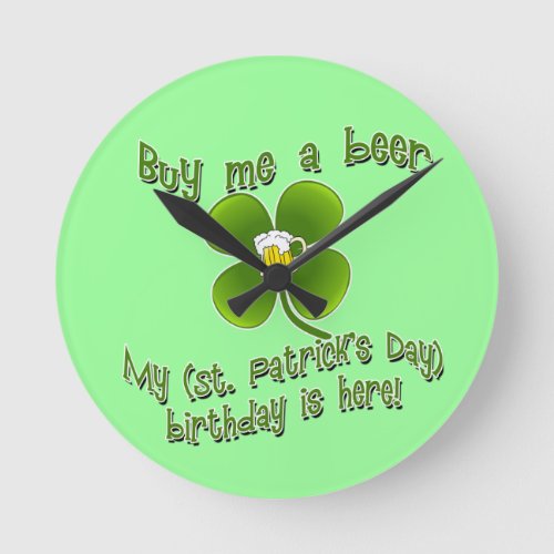 Buy Me a Beer My Birlthday is Here St Pats Bday Round Clock