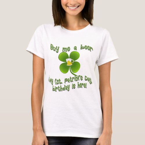 Buy Me a Beer My Birlthday is Here St Pats Bday T_Shirt