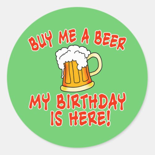 Buy Me a Beer My Birthday is Here Classic Round Sticker