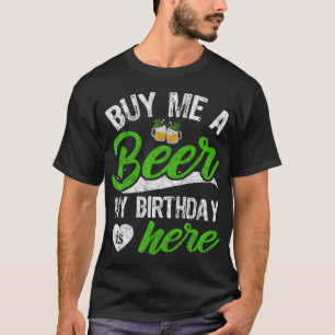 Buy Me A Beer My Birthday Is Here Funny St Patrick T-Shirt