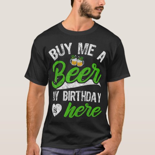 Buy Me A Beer My Birthday Is Here Funny St Patrick T_Shirt