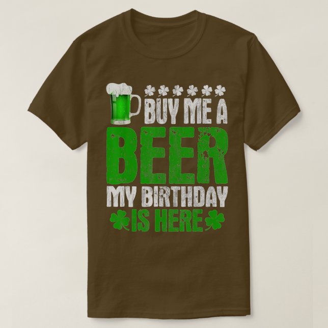 Buy Me A Beer My Birthday Is Here  St Patricks Day T-Shirt (Design Front)