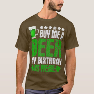 Buy Me A Beer My Birthday Is Here St Patricks Day T-Shirt