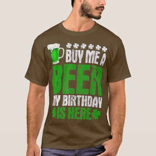 Buy Me A Beer My Birthday Is Here  St Patricks Day T_Shirt