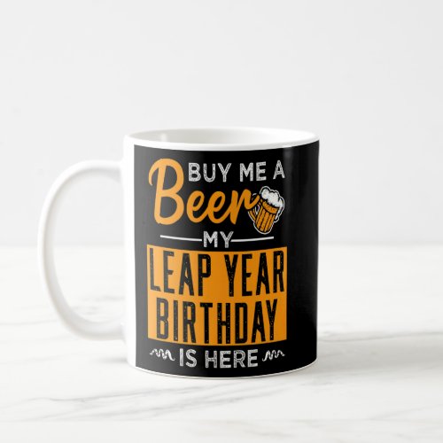 Buy Me A Beer My Leap Year Birthday Is Here  Coffee Mug