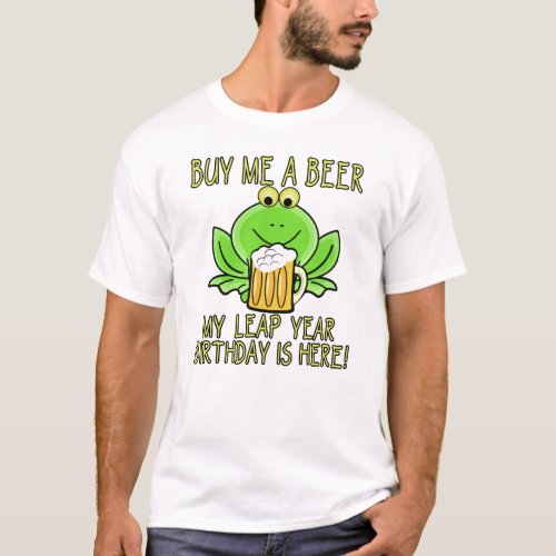BUY ME A BEER MY LEAP YEAR BIRTHDAY IS HERE T_Shirt