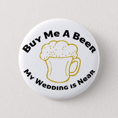 Buy Me A Beer My Wedding is Near Pinback Button