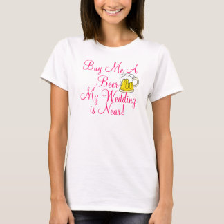 Buy Me A Beer, My wedding is near! T-Shirt