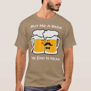 Buy Me A Beer The End Is Near Bachelor 1 T-Shirt