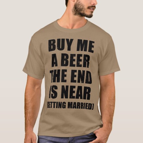 Buy me a beer the end is near funny bachelor party T_Shirt