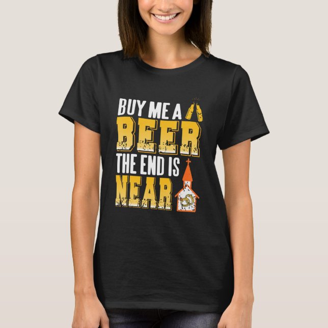 Buy Me A Beer The End Is Near Funny Bachelor Party T-Shirt (Front)