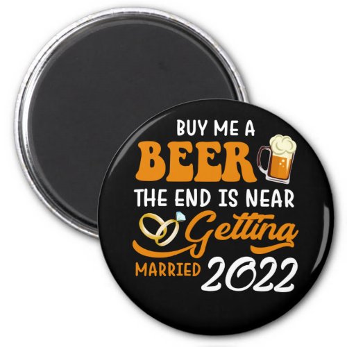 Buy Me A Beer The End Is Near Getting Married 2022 Magnet