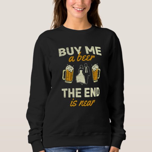 Buy Me A Beer The End Is Near Ring Marriage Relati Sweatshirt