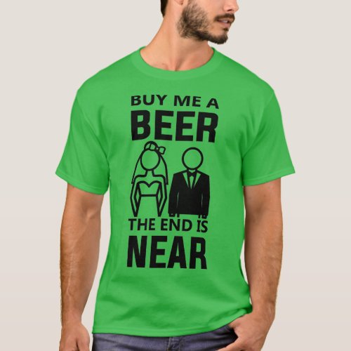 Buy me a beer the end is near t funny saying t for T_Shirt