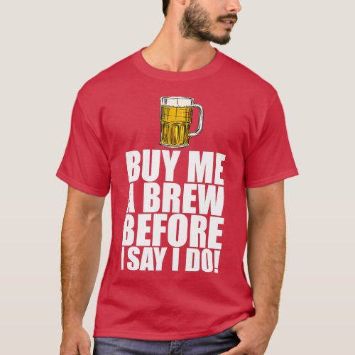Buy Me A Brew Before I Say I Do T_Shirt