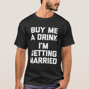 Buy Me A Drink I m Getting Married   bride groom T-Shirt