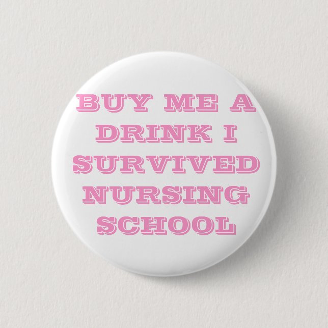 BUY ME A DRINK I SURVIVED NURSING SCHOOL BUTTON (Front)