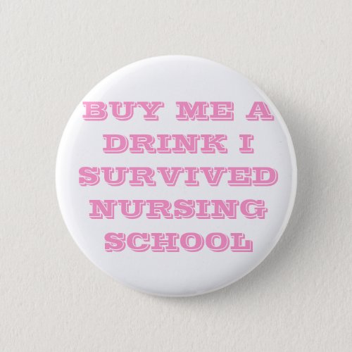 BUY ME A DRINK I SURVIVED NURSING SCHOOL BUTTON