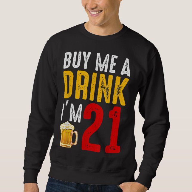 Buy Me A Drink I'm 21 21st Birthday Celebration Ba Sweatshirt (Front)
