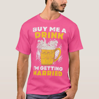 Buy Me A Drink IM Getting Married Groom Groomsquad T-Shirt