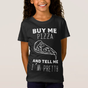 Buy me a pizza and tell me I m pretty T-Shirt