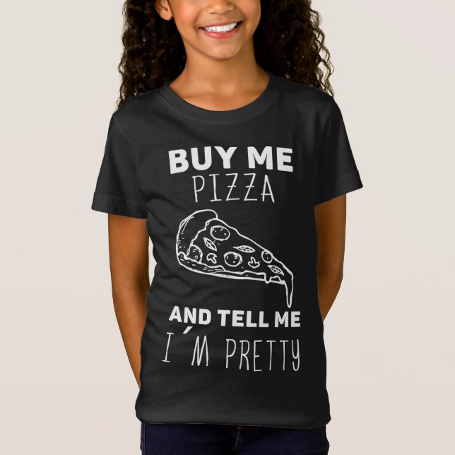 Buy me a pizza and tell me I m pretty T-Shirt (Front)