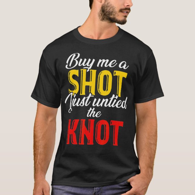 Buy Me A Shot I Just Untied The Knot  Divorce T-Shirt (Front)